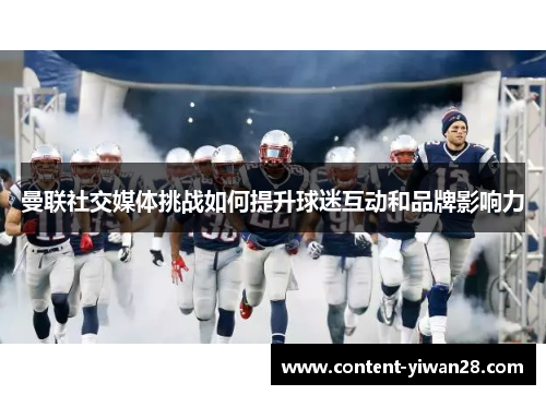 曼联社交媒体挑战如何提升球迷互动和品牌影响力