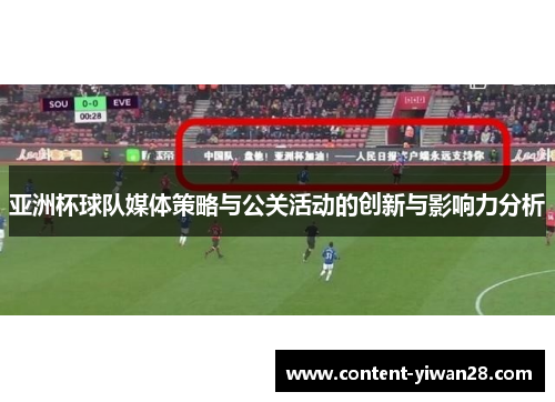 亚洲杯球队媒体策略与公关活动的创新与影响力分析