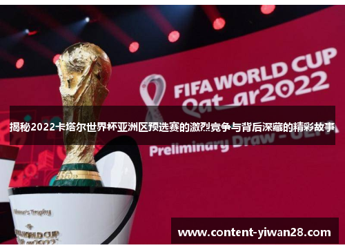 揭秘2022卡塔尔世界杯亚洲区预选赛的激烈竞争与背后深藏的精彩故事