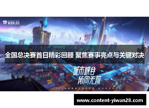 全国总决赛首日精彩回顾 聚焦赛事亮点与关键对决