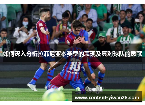 如何深入分析拉菲尼亚本赛季的表现及其对球队的贡献