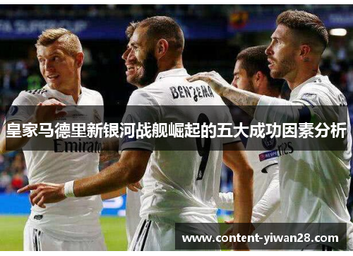 皇家马德里新银河战舰崛起的五大成功因素分析